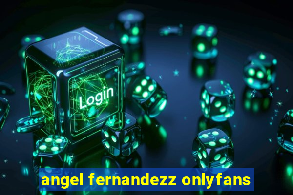 angel fernandezz onlyfans
